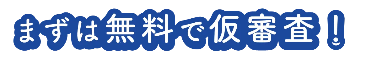まずは無料で仮審査！